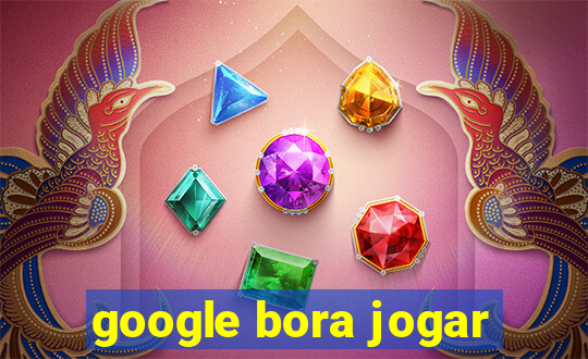 google bora jogar